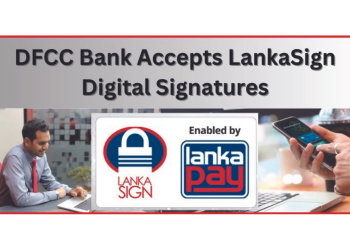 DFCC Takes Yet Another Step Towards Digitalization by Accepting LankaSign Digital Signatures 